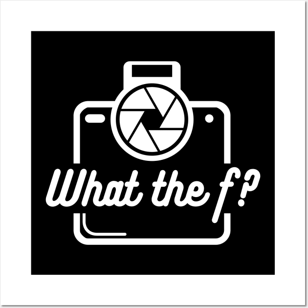 What the f funny Photography Quote Wall Art by Foxxy Merch